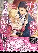 離婚前提子づくり婚!のはずでしたが冷徹公爵さまの溺愛に囚われました