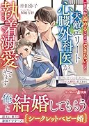 「きみを諦めることはできない」と天敵エリート心臓外科医が執着溺愛してきます〜身を引いてママになったのに、注がれる熱情に抗えません〜