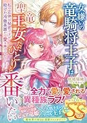 女嫌いの竜騎将王子は聖竜王女ただひとりと番いたい〜私の正体は秘密ですが、助けた冷徹英雄から愛を捧げられています〜