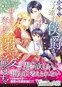 強引な子連れ侯爵さまに身も心も奪われ溺愛されてますっ!