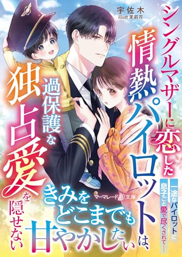 シングルマザーに恋した情熱パイロットは、過保護な独占愛を隠せない