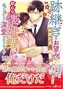 跡継ぎをお望みの財閥社長は、初心な懐妊妻に抑えきれない深愛を注ぎ尽くす