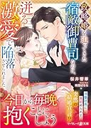 政略婚を迫ってきた宿敵御曹司なのに、迸る激愛で陥落させられました