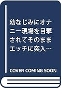 幼なじみにオナニー現場を目撃されてそのままエッチに突入しちゃうDKの話