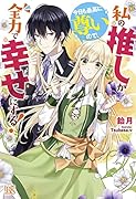 私の推しが今日も最高に尊いので、全力で幸せにする!