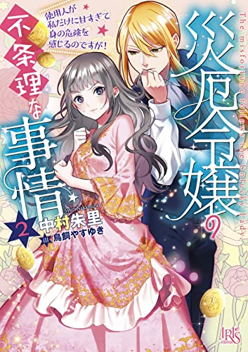 災厄令嬢の不条理な事情2 使用人が私だけに甘すぎて身の危険を感じるのですが!