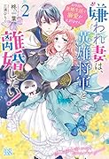 嫌われ妻は、英雄将軍と離婚したい!2 11年目の新婚生活で溺愛が止まりません。