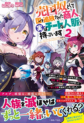 売国奴として国を追放された商人、実はチートな人脈を持っています 〜和解をしようとしているがもう遅い。竜姫、魔王、吸血姫たちが怒って一斉に攻撃を始めてしまいました〜2