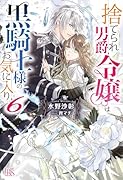 捨てられ男爵令嬢は黒騎士様のお気に入り6