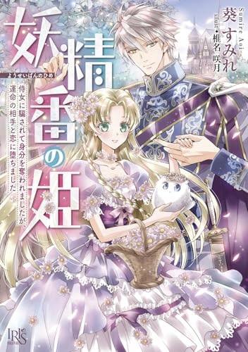 妖精番の姫 侍女に騙されて身分を奪われましたが、運命の相手と恋に堕ちました