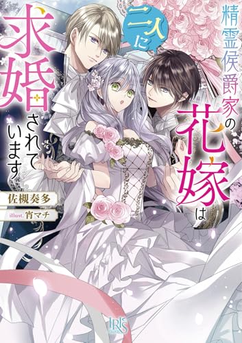 精霊侯爵家の花嫁は二人に求婚されています