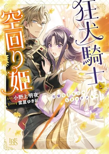 狂犬騎士と空回り姫 完璧な王女じゃなきゃダメなの!