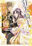 狂犬騎士と空回り姫 完璧な王女じゃなきゃダメなの!