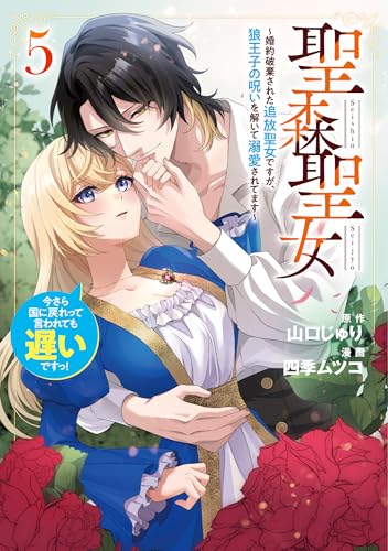 聖森聖女～婚約破棄された追放聖女ですが、狼王子の呪いを解いて溺愛されてます～今さら国に戻れって言われても遅いですっ！（5）