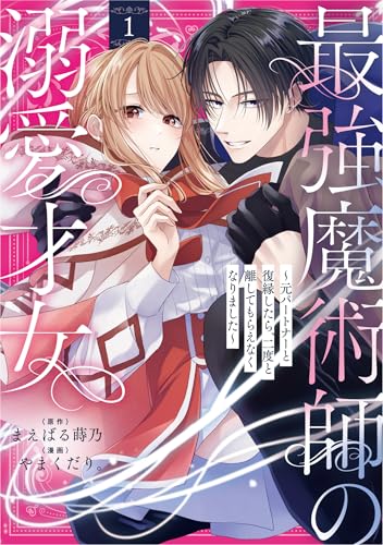 最強魔術師の溺愛才女 ～元パートナーと復縁したら、二度と離してもらえなくなりました～（1）
