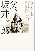 父、坂井三郎 「大空のサムライ」が娘に遺した生き方