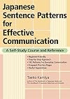 Japanese Sentence Patterns for Effective Communication: A Self-Study Course and Reference