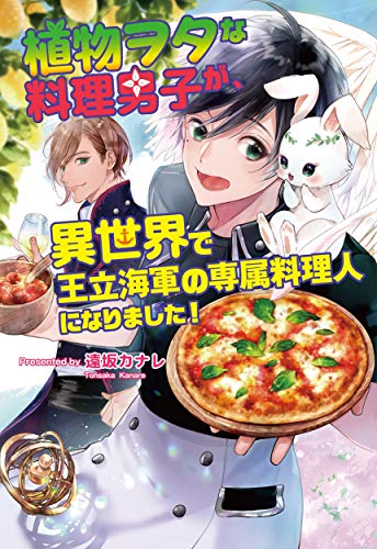 植物ヲタな料理男子が、異世界で王立海軍の専属料理人になりました!