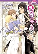 悪役王子と異世界ロマンス⁉〜溺愛モードでロックオンされています〜