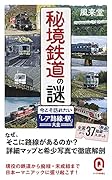 秘境鉄道の謎 今こそ訪れたい「レア路線・駅」大全