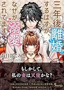三年後離婚するはずが、なぜか溺愛されてます