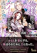 俺様陛下はメイド王女を逃がさない