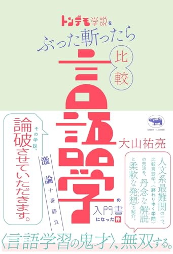『トンデモ学説をぶった斬ったら比較言語学の入門書になった件：激論十番勝負』