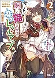 チートな飼い猫のおかげで楽々レベルアップ。さらに獣人にして、いちゃらぶします。2