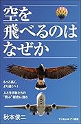 空を飛べるのはなぜか もっと高く、より遠くへ！ 人と生き物たちの“飛ぶ”秘密に迫る