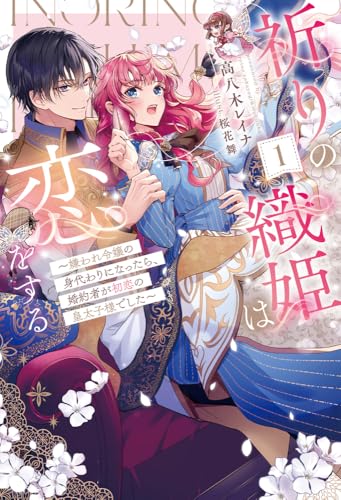 祈りの織姫は恋をする 1 〜嫌われ令嬢の身代わりになったら、婚約者が初恋の皇太子様でした〜