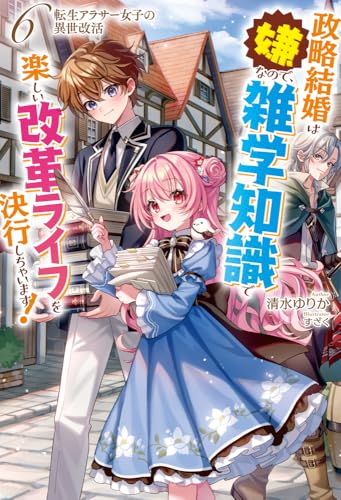 転生アラサー女子の異世改活 6 政略結婚は嫌なので、雑学知識で楽しい改革ライフを決行しちゃいます!