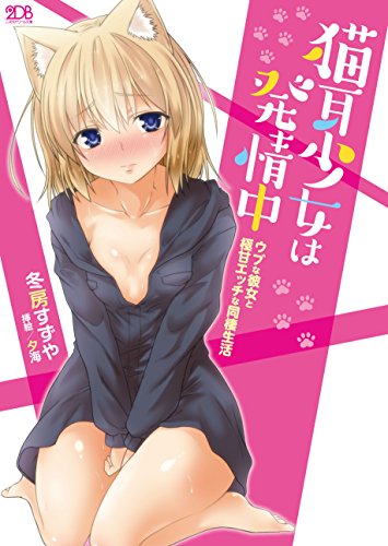 猫耳少女は発情中 ウブな彼女と極甘エッチな同棲生活