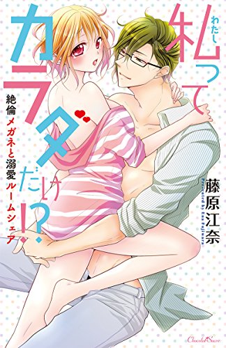 私ってカラダだけ!?絶倫メガネと溺愛ルームシェア