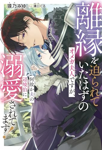 離縁を迫られていたはずのオメガ夫人ですが、何故か夫の辺境伯に溺愛されてます!