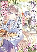 塩系令嬢は糖度高めな青獅子に溺愛される