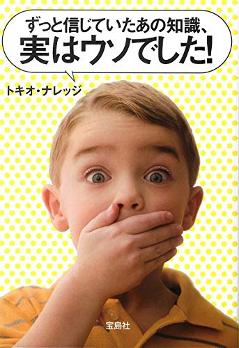 ずっと信じていたあの知識、実はウソでした!