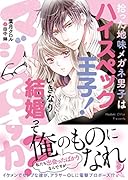 拾った地味メガネ男子はハイスペック王子! いきなり結婚ってマジですか？