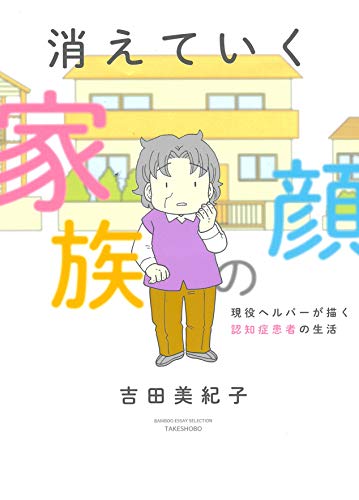 消えていく家族の顔 : 現役ヘルパーが描く認知症患者の生活