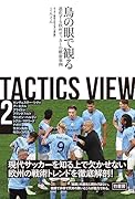 TACTICS VIEW 2 鳥の眼で観る進化する欧州サッカーの戦術事例