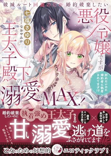 破滅ルート回避のため婚約破棄したい悪役令嬢ですが王太子殿下の溺愛がMAXです! 別れたいのに婚約者に執着されてます!?