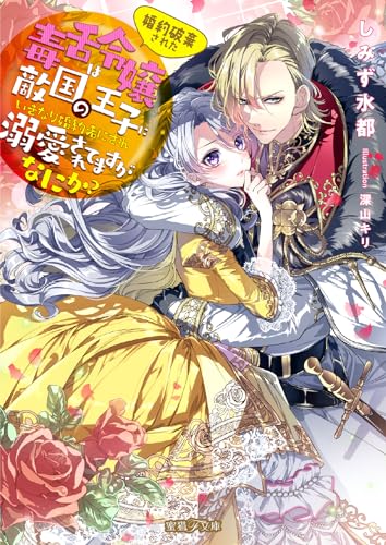 婚約破棄された毒舌令嬢は敵国の王子にいきなり婚約者にされ溺愛されてますがなにか?