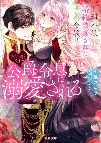 理不尽に婚約破棄された令嬢は初恋の公爵令息に溺愛される