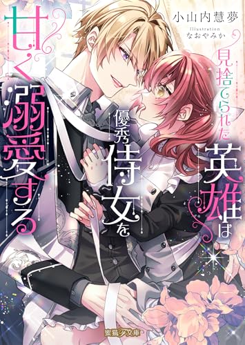 見捨てられた英雄は優秀侍女を甘く溺愛する