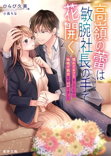 高嶺の蕾は敏腕社長の手で花開く 慣れてるフリをしてたのに地味で処女なのバレてました