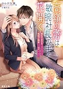 高嶺の蕾は敏腕社長の手で花開く 慣れてるフリをしてたのに地味で...なのバレてました