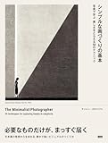 シンプルな画づくりの基本 写真で学ぶ美しさをとらえる50のテクニック 必要なものだけが、まっすぐ届く 引き算の発想から生まれる 静かで強いビジュアルのつくり方 アントニー・ザカライアス (著) 田口未和 (翻訳) ビー・エヌ・エヌ