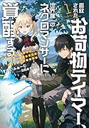 追放されたお荷物テイマー、世界唯一のネクロマンサーに覚醒する ～ありあまるその力で自由を謳歌していたらいつの間にか最強に～(1)