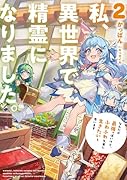 私、異世界で精霊になりました。 なんだか最強っぽいけど、ふわふわ気楽に生きたいと思います(2)