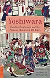 Yoshiwara: Geishas, Courtesans, and the Pleasure Quarters of Old Tokyo