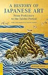 A History of Japanese Art: From Prehistory to the Taisho Period (Tuttle Classics)